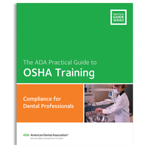 The ADA Practical Guide to OSHA Training: Compliance for Dental Professionals